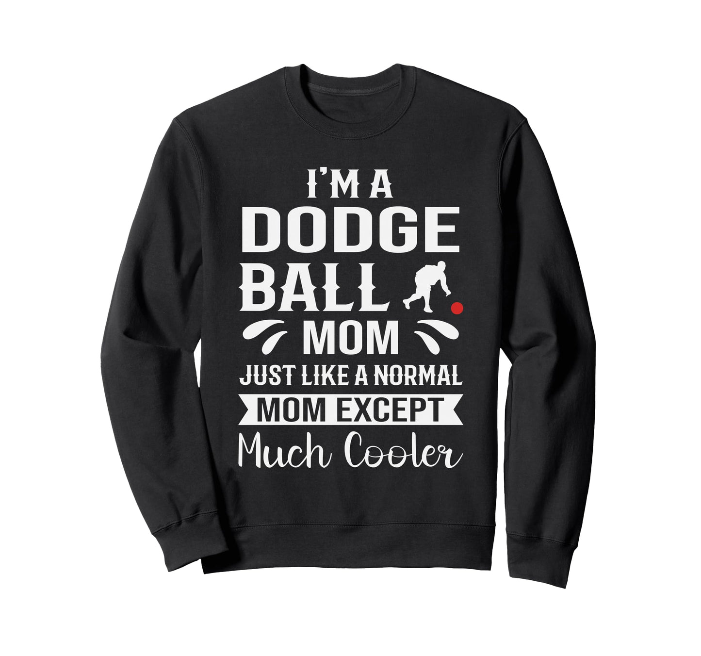 Dodgeball Mom Much Cooler Sports Sweatshirt - Casual Everyday Wear Unisex - T-Shirt, Sweatshirt, Hoodie