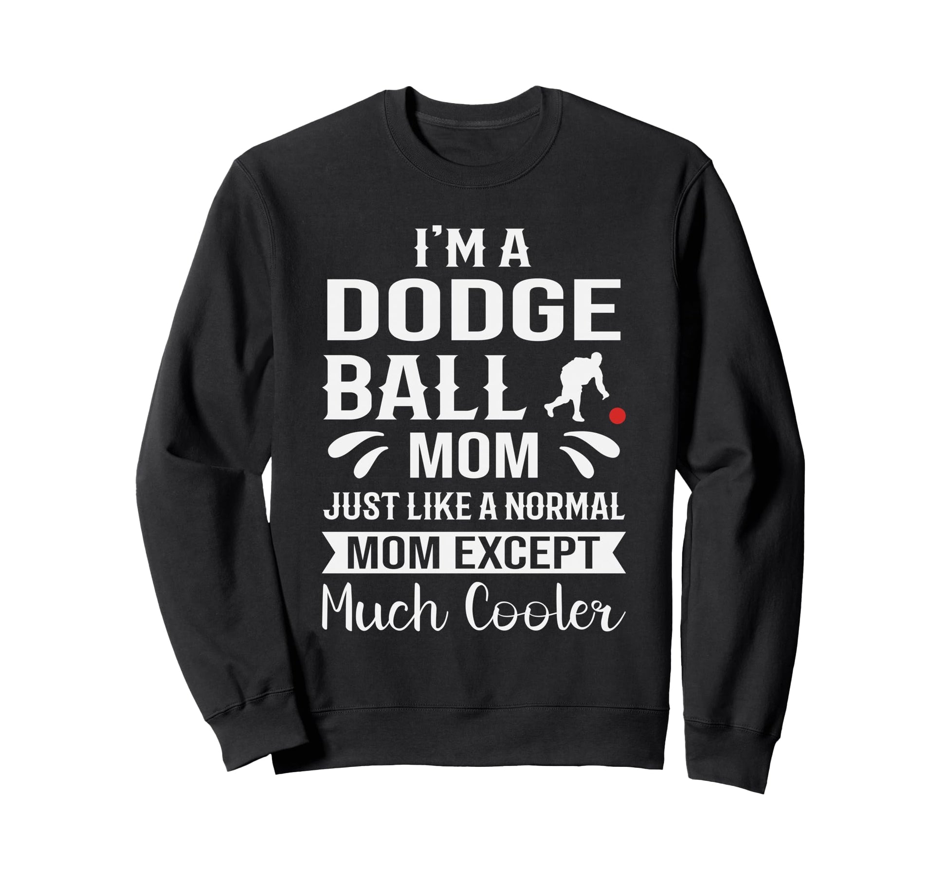 Dodgeball Mom Much Cooler Sports Sweatshirt - Casual Everyday Wear Unisex - T-Shirt, Sweatshirt, Hoodie