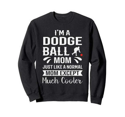 Dodgeball Mom Much Cooler Sports Sweatshirt - Casual Everyday Wear Unisex - T-Shirt, Sweatshirt, Hoodie