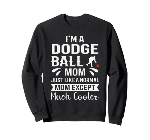 Dodgeball Mom Much Cooler Sports Sweatshirt - Casual Everyday Wear Unisex - T-Shirt, Sweatshirt, Hoodie