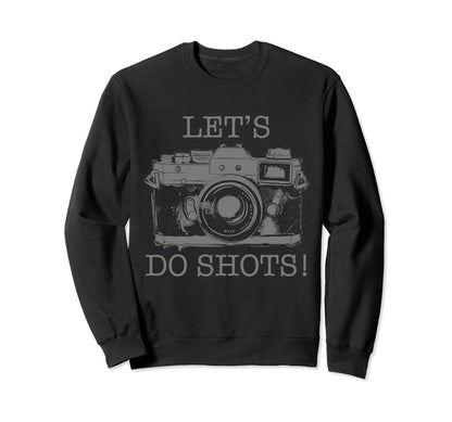 Photographer Lets Do Shots Camera Sweatshirt - Fun Novelty Design Unisex - T-Shirt, Sweatshirt, Hoodie