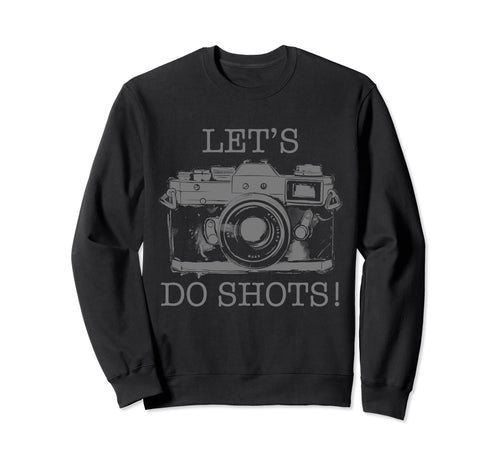 Photographer Lets Do Shots Camera Sweatshirt - Fun Novelty Design Unisex - T-Shirt, Sweatshirt, Hoodie