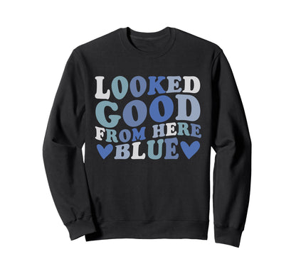 Looked Good From Here Blue Funny Sweatshirt - Streetwear Style Unisex - T-Shirt, Sweatshirt, Hoodie