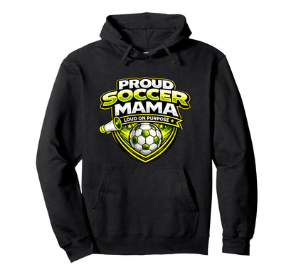Soccer Mama Funny Proud Loud Game Hoodie - Casual Everyday Wear Men Women - T-Shirt, Sweatshirt, Hoodie