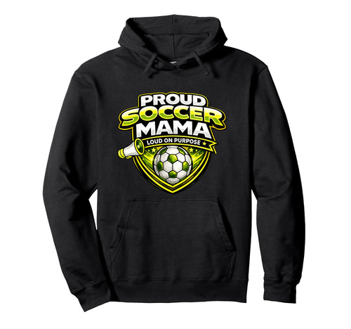 Soccer Mama Funny Proud Loud Game Hoodie - Casual Everyday Wear Men Women - T-Shirt, Sweatshirt, Hoodie