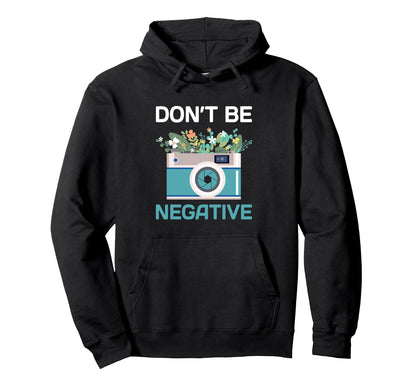 Dont Be Negative Camera Hoodie - Fun Novelty Design for Adults - T-Shirt, Sweatshirt, Hoodie