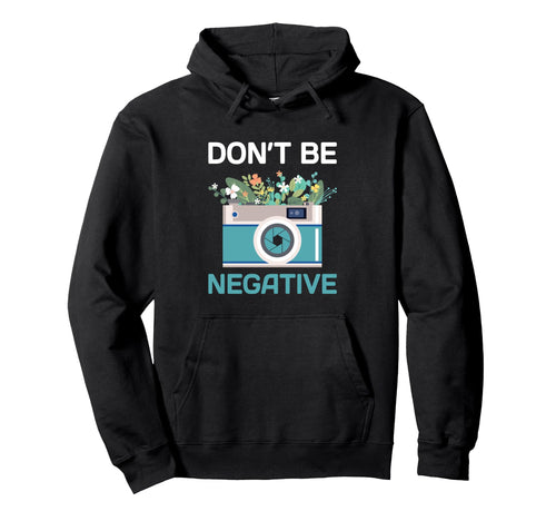 Dont Be Negative Camera Hoodie - Fun Novelty Design for Adults - T-Shirt, Sweatshirt, Hoodie