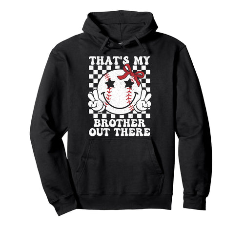 Thats My Brother Out There Baseball Sister Hoodie - Trendy Graphic Unisex - T-Shirt, Sweatshirt, Hoodie