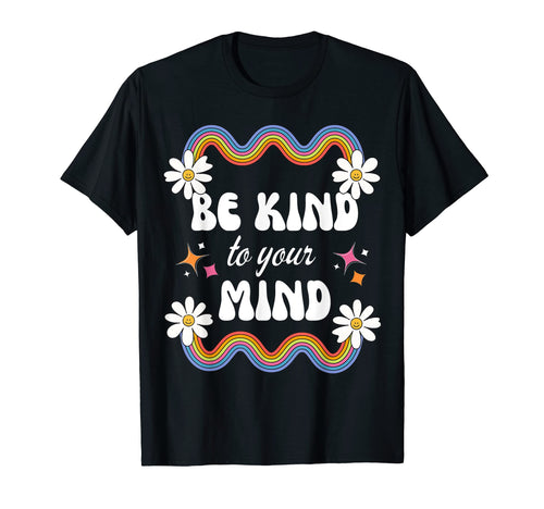 Be Kind To Your Mind Rainbow Flowers T-Shirt - Casual Everyday Wear Unisex - T-Shirt, Sweatshirt, Hoodie