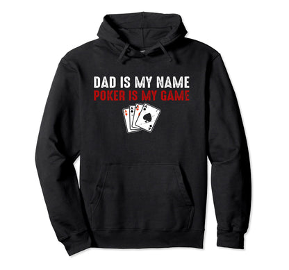 Dad Is My Name Poker Is My Game Hoodie - Casual Everyday Wear Men Women - T-Shirt, Sweatshirt, Hoodie