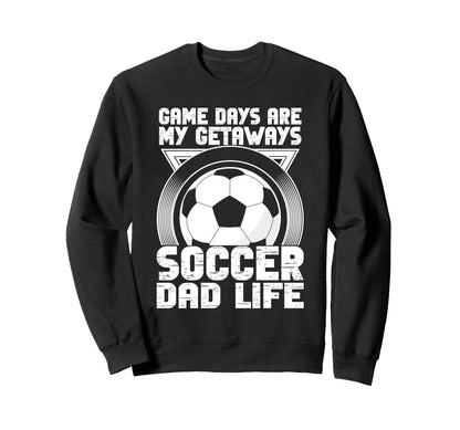 Game Days Are My Getaways Soccer Dad Sweatshirt - Unique Graphic Unisex - T-Shirt, Sweatshirt, Hoodie
