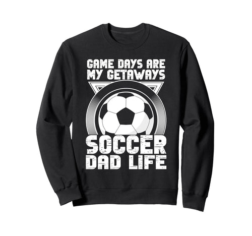 Game Days Are My Getaways Soccer Dad Sweatshirt - Unique Graphic Unisex - T-Shirt, Sweatshirt, Hoodie