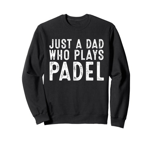 Just Dad Who Plays Padel Tennis Sweatshirt - Trendy Graphic for Adults - T-Shirt, Sweatshirt, Hoodie