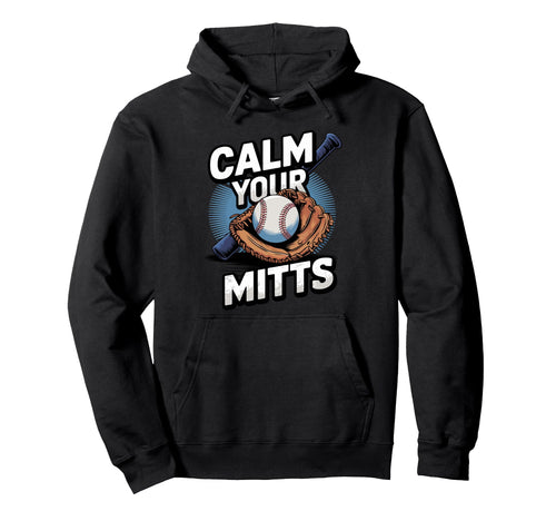 Calm Your Mitts Funny Baseball Players And Hoodie - Novelty Apparel Unisex - T-Shirt, Sweatshirt, Hoodie