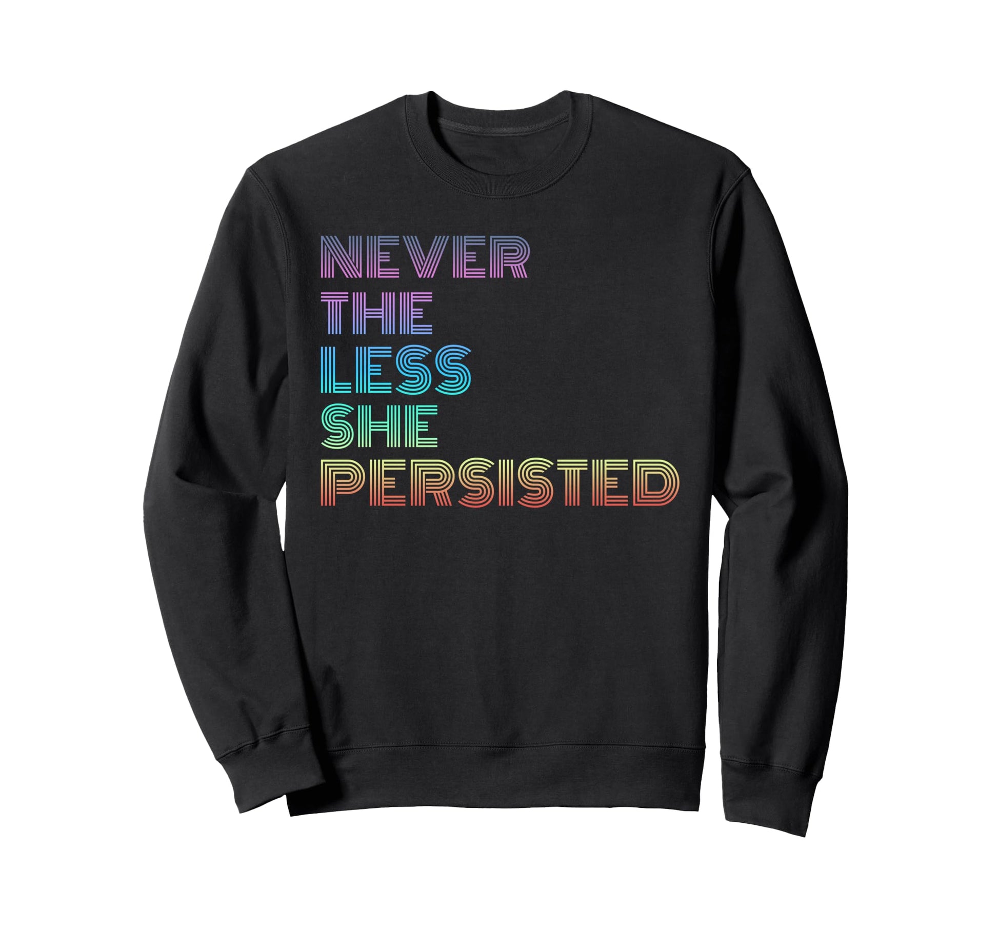Nevertheless She Persisted Rainbow Sweatshirt - Graphic Print Men Women - T-Shirt, Sweatshirt, Hoodie
