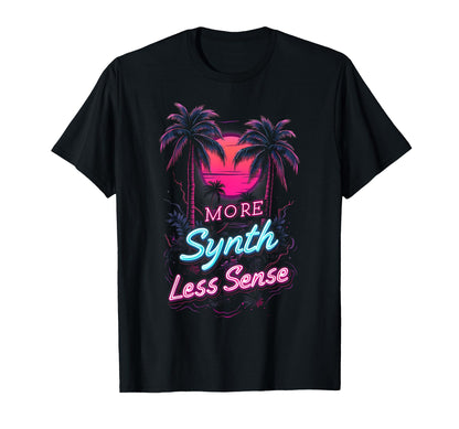 More Synth Less Sense 80S 70S T-Shirt - Streetwear Style Men Women - T-Shirt, Sweatshirt, Hoodie