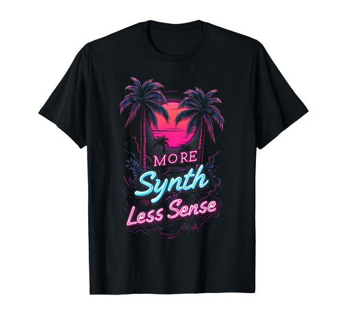 More Synth Less Sense 80S 70S T-Shirt - Streetwear Style Men Women - T-Shirt, Sweatshirt, Hoodie