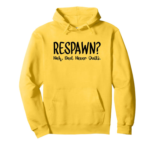 Respawn Nah Dad Never Quits Gamer Hoodie - Casual Everyday Wear Unisex - T-Shirt, Sweatshirt, Hoodie