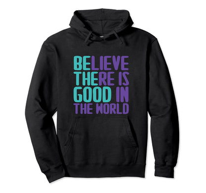 Believe There Is Good World Sign Good Hoodie - Novelty Apparel Men Women - T-Shirt, Sweatshirt, Hoodie