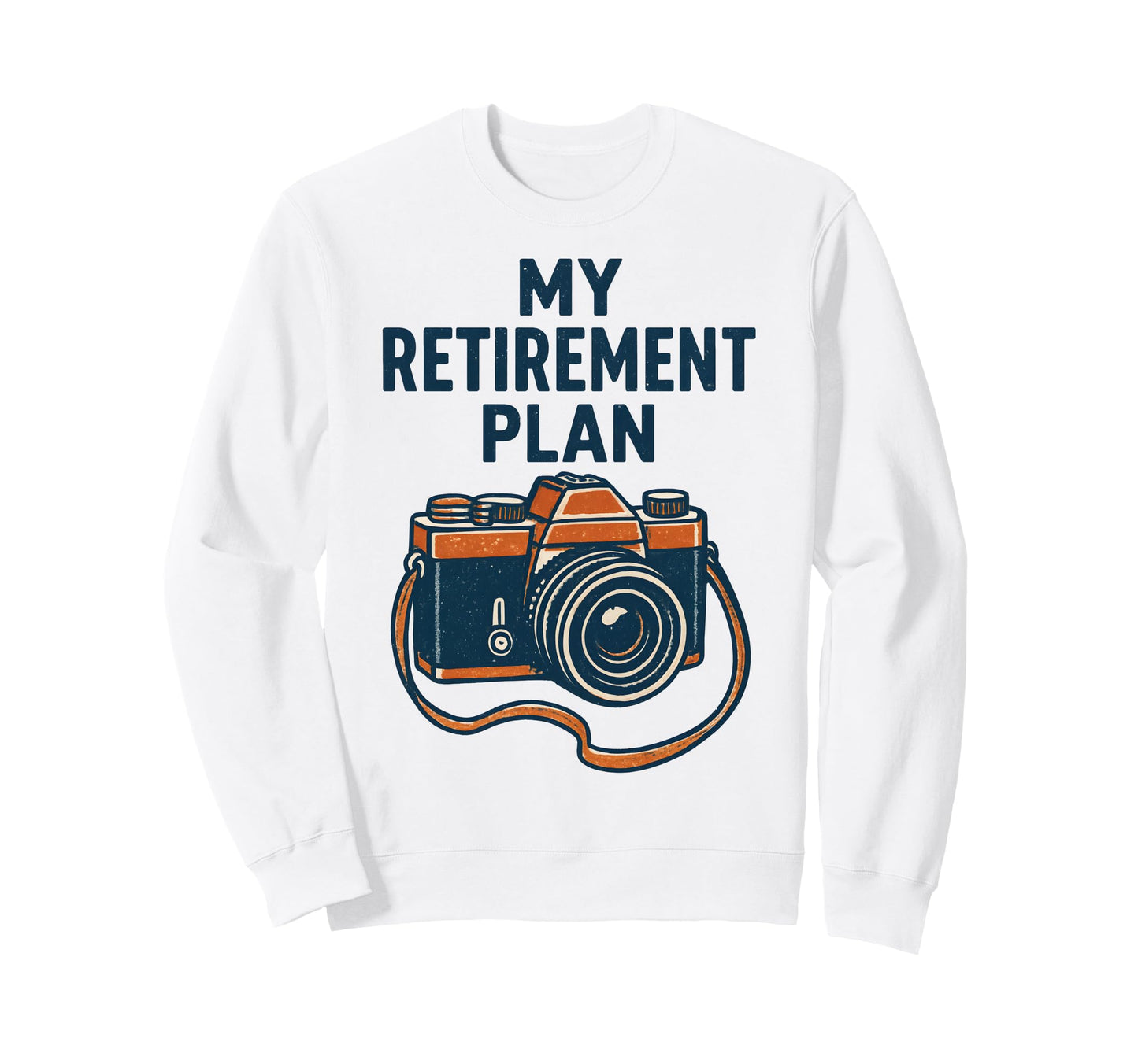 My Retirement Plan Camera Funny Sweatshirt - Graphic Print Men Women - T-Shirt, Sweatshirt, Hoodie