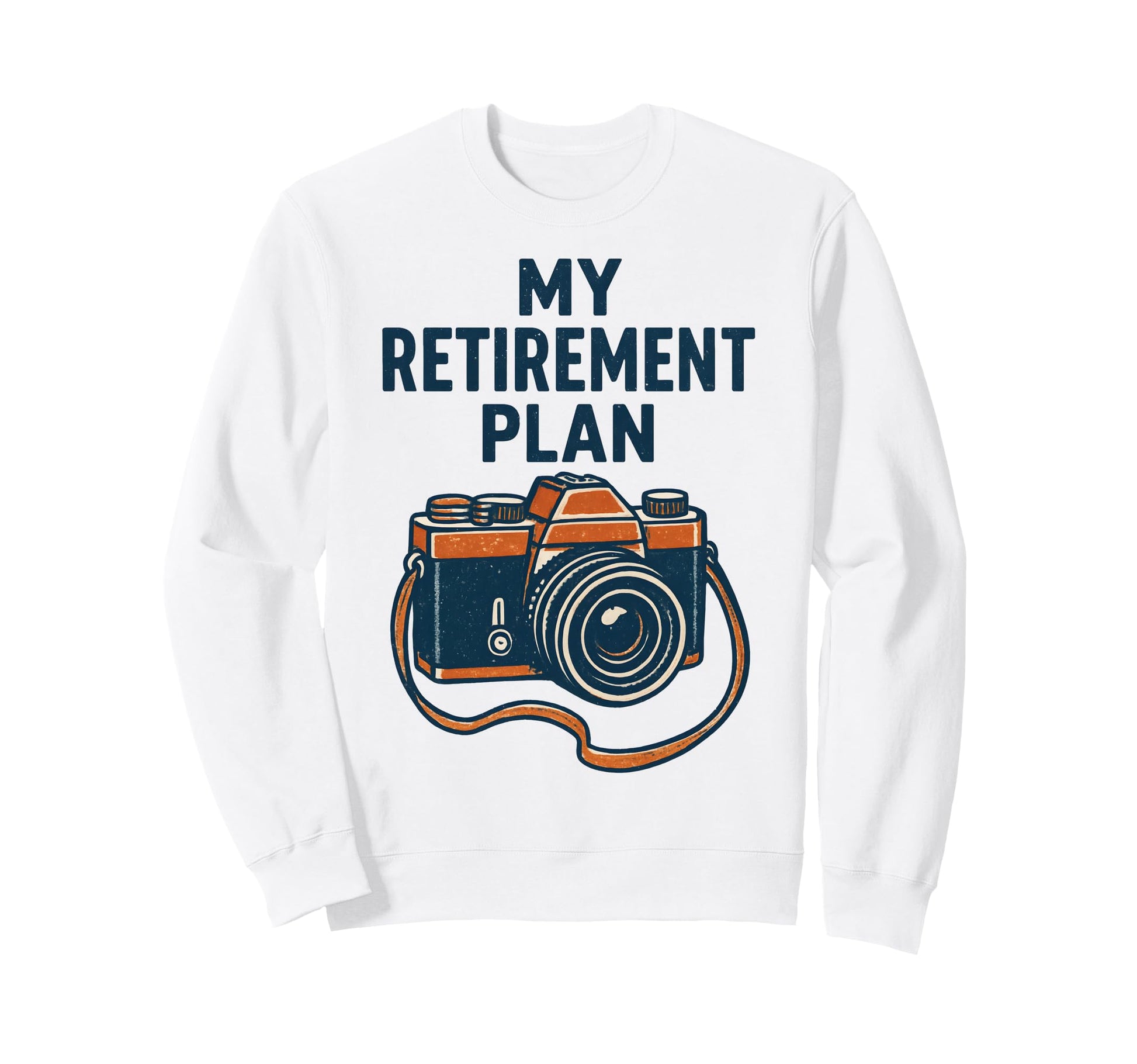 My Retirement Plan Camera Funny Sweatshirt - Graphic Print Men Women - T-Shirt, Sweatshirt, Hoodie