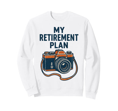 My Retirement Plan Camera Funny Sweatshirt - Graphic Print Men Women - T-Shirt, Sweatshirt, Hoodie