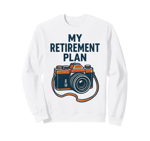 My Retirement Plan Camera Funny Sweatshirt - Graphic Print Men Women - T-Shirt, Sweatshirt, Hoodie