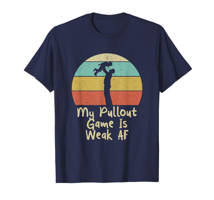 My Pullout Game Is Weak Af Fathers T-Shirt - Novelty Apparel for Adults - T-Shirt, Sweatshirt, Hoodie