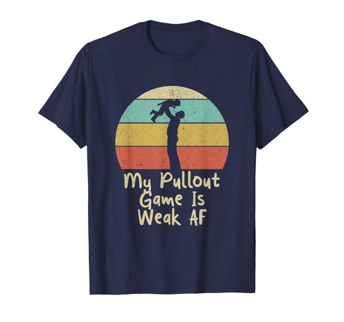 My Pullout Game Is Weak Af Fathers T-Shirt - Novelty Apparel for Adults - T-Shirt, Sweatshirt, Hoodie