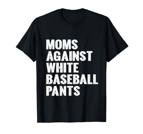 Moms Against White Baseball Pants Funny T-Shirt - Aesthetic Graphic Unisex - T-Shirt, Sweatshirt, Hoodie