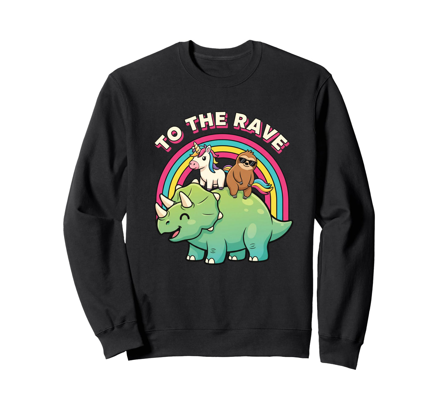 To Rave Triceratops Unicorn Sloth Sweatshirt - Novelty Apparel for Adults - T-Shirt, Sweatshirt, Hoodie