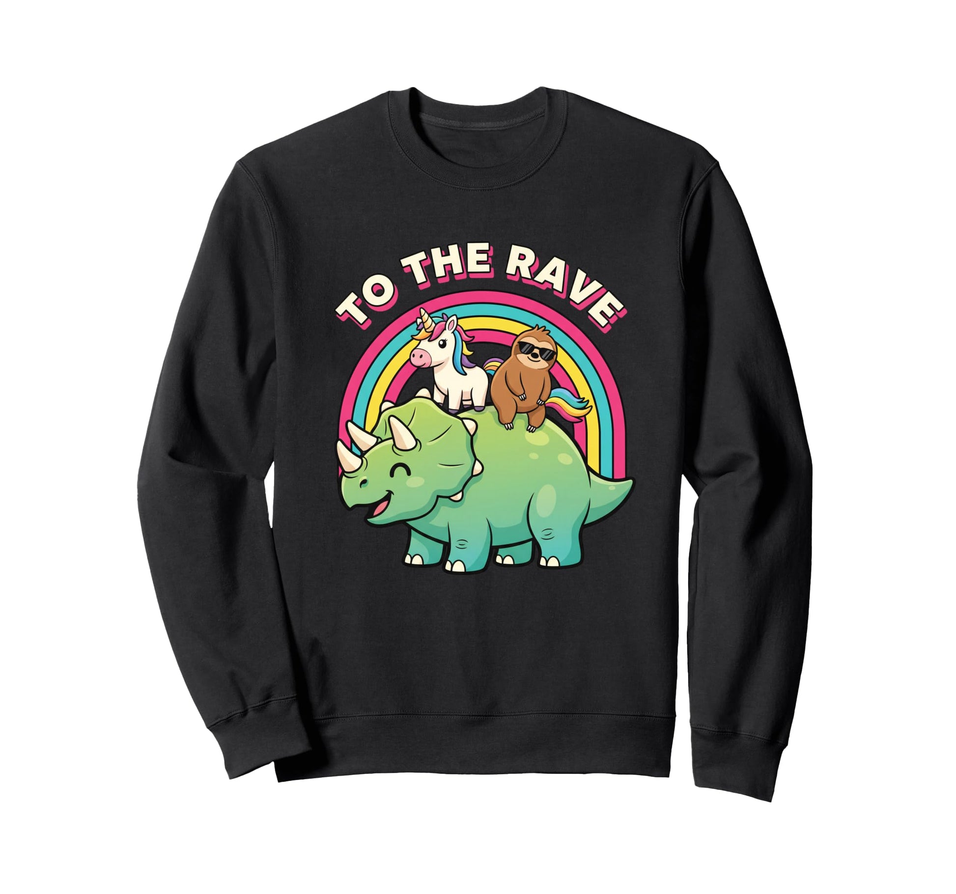 To Rave Triceratops Unicorn Sloth Sweatshirt - Novelty Apparel for Adults - T-Shirt, Sweatshirt, Hoodie