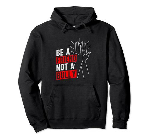 Be Friend Not Bully No Bullying Hoodie - Custom Art Print for Adults - T-Shirt, Sweatshirt, Hoodie