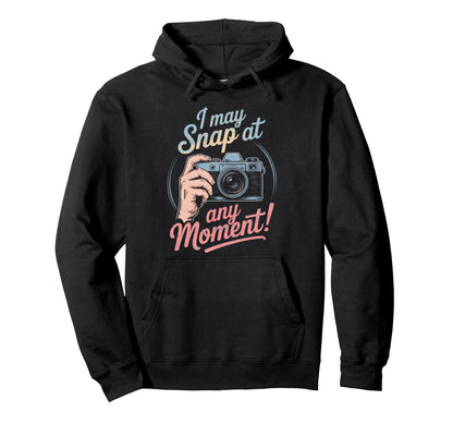 I May Snap Any Moment Funny Humorous Camera Hoodie - Novelty Apparel Unisex - T-Shirt, Sweatshirt, Hoodie