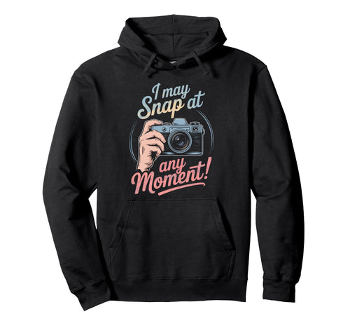 I May Snap Any Moment Funny Humorous Camera Hoodie - Novelty Apparel Unisex - T-Shirt, Sweatshirt, Hoodie