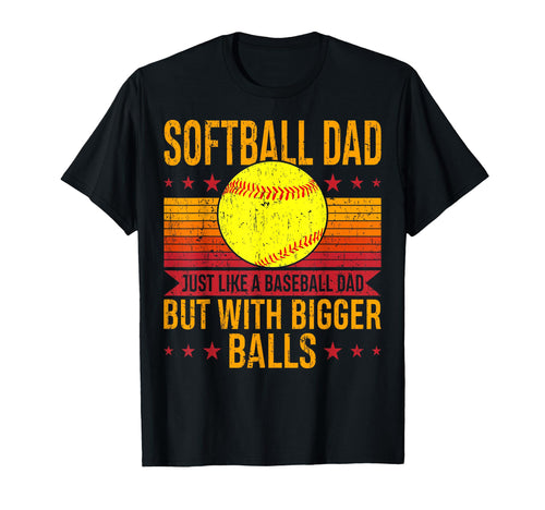 Softball Dad Bigger Balls Funny T-Shirt - Aesthetic Graphic Men Women - T-Shirt, Sweatshirt, Hoodie