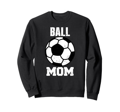 Ball Mom Funny Soccer Mom Gameday Sweatshirt - Unique Graphic for Adults - T-Shirt, Sweatshirt, Hoodie