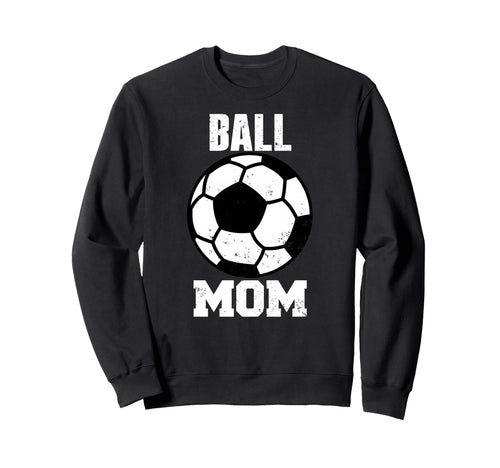 Ball Mom Funny Soccer Mom Gameday Sweatshirt - Unique Graphic for Adults - T-Shirt, Sweatshirt, Hoodie