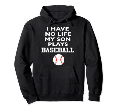I Have No Life My Son Plays Baseball Hoodie - Novelty Apparel for Adults - T-Shirt, Sweatshirt, Hoodie