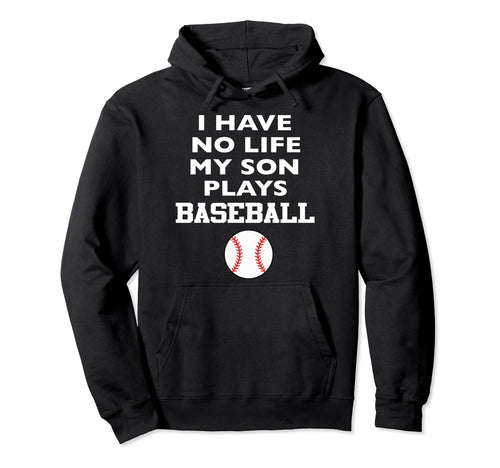 I Have No Life My Son Plays Baseball Hoodie - Novelty Apparel for Adults - T-Shirt, Sweatshirt, Hoodie