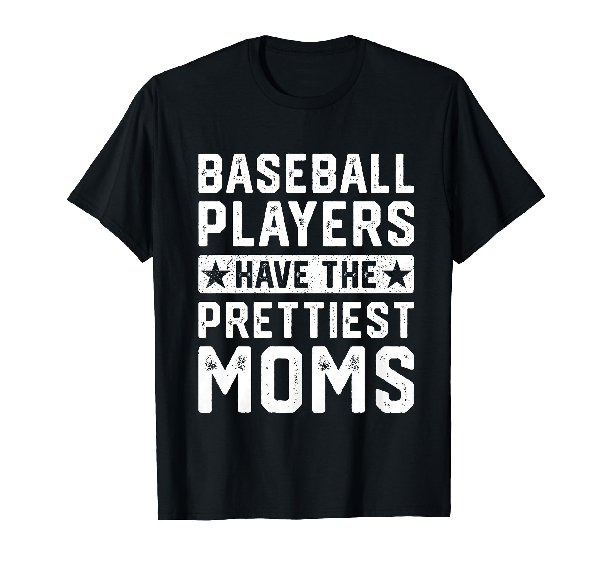 Baseball Players Have Prettiest Moms T-Shirt - Casual Everyday Wear Unisex - T-Shirt, Sweatshirt, Hoodie