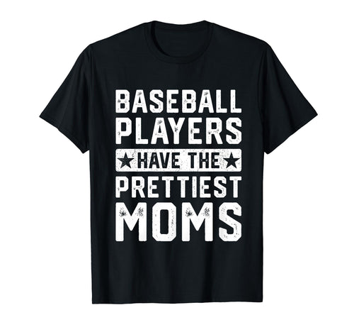 Baseball Players Have Prettiest Moms T-Shirt - Casual Everyday Wear Unisex - T-Shirt, Sweatshirt, Hoodie