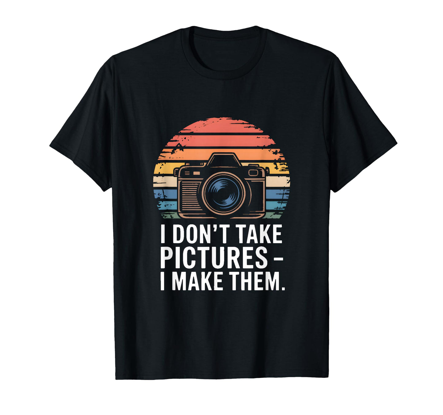 I Dont Take Pictures I Make Them T-Shirt - Graphic Print Unisex - T-Shirt, Sweatshirt, Hoodie