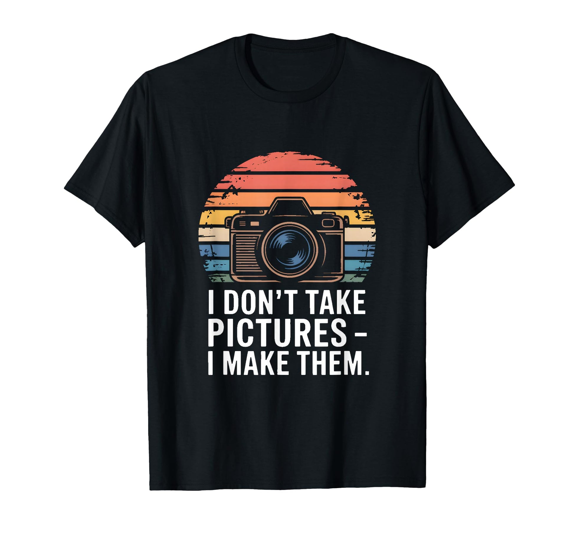 I Dont Take Pictures I Make Them T-Shirt - Graphic Print Unisex - T-Shirt, Sweatshirt, Hoodie