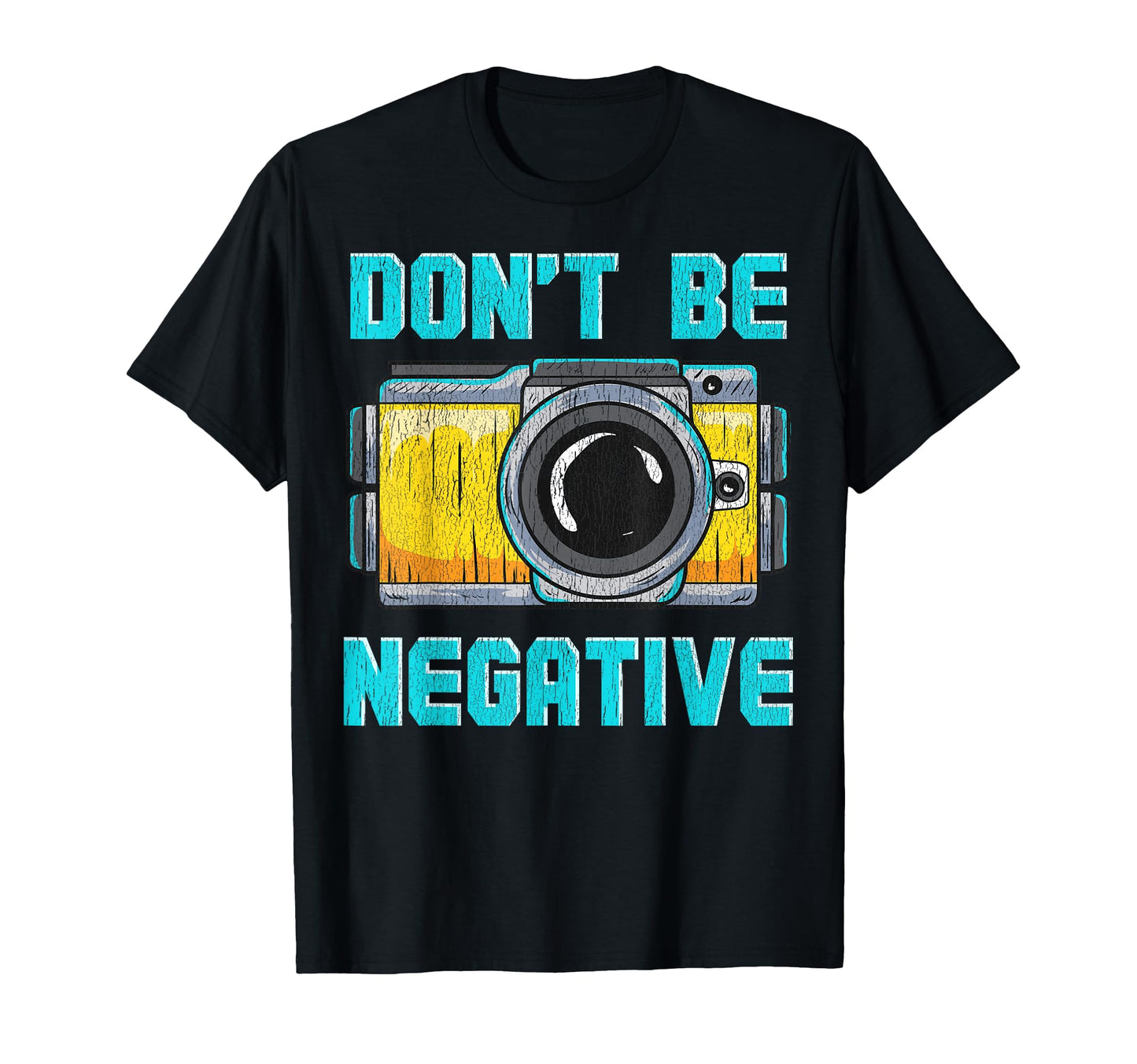 Dont Be Negative Camera Funny T-Shirt - Custom Art Print Men Women - T-Shirt, Sweatshirt, Hoodie