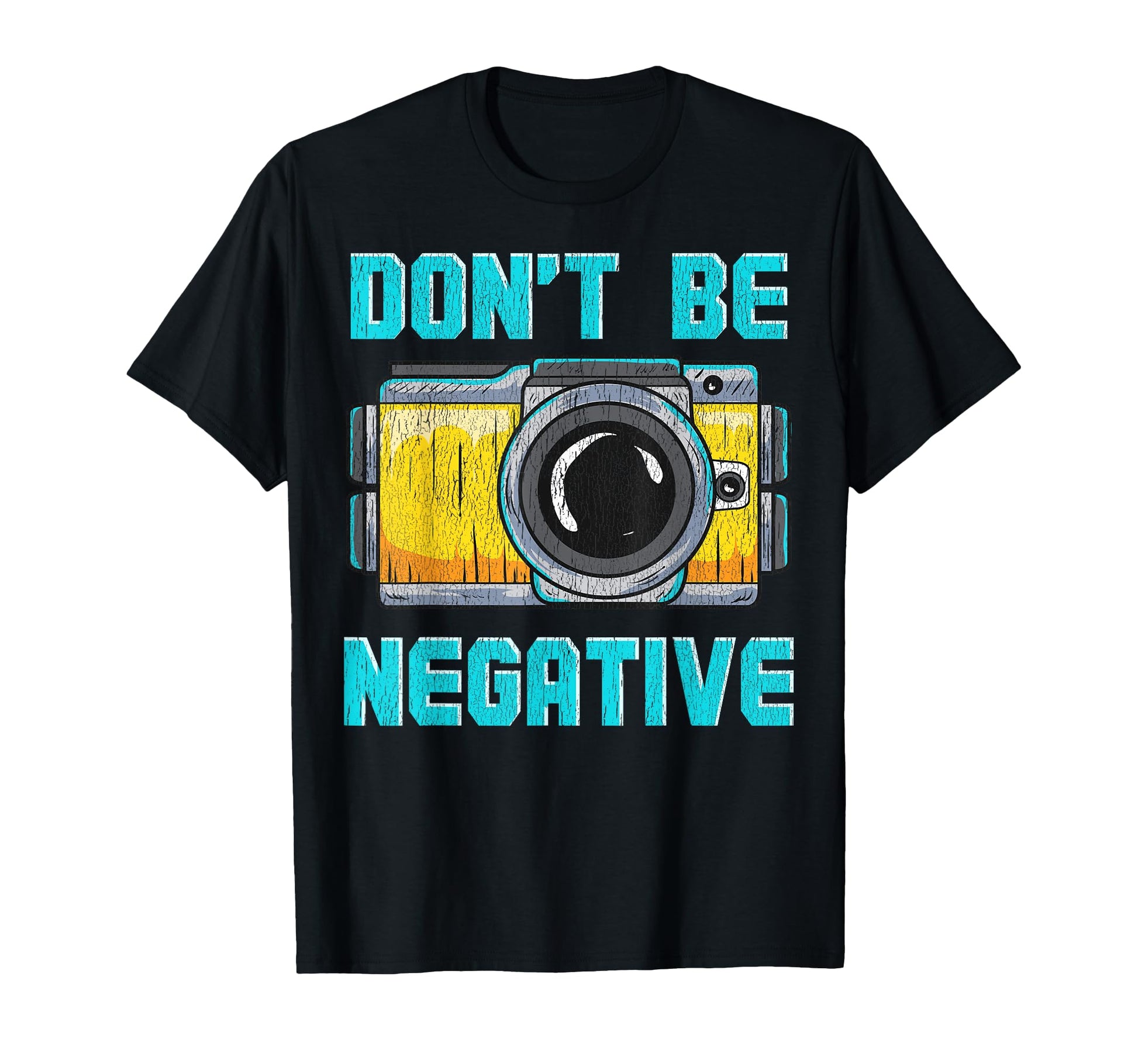 Dont Be Negative Camera Funny T-Shirt - Custom Art Print Men Women - T-Shirt, Sweatshirt, Hoodie