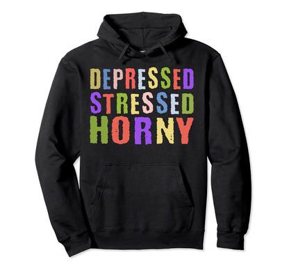 Depressed Stressed Horny Single Life Hoodie - Unique Graphic for Adults - T-Shirt, Sweatshirt, Hoodie