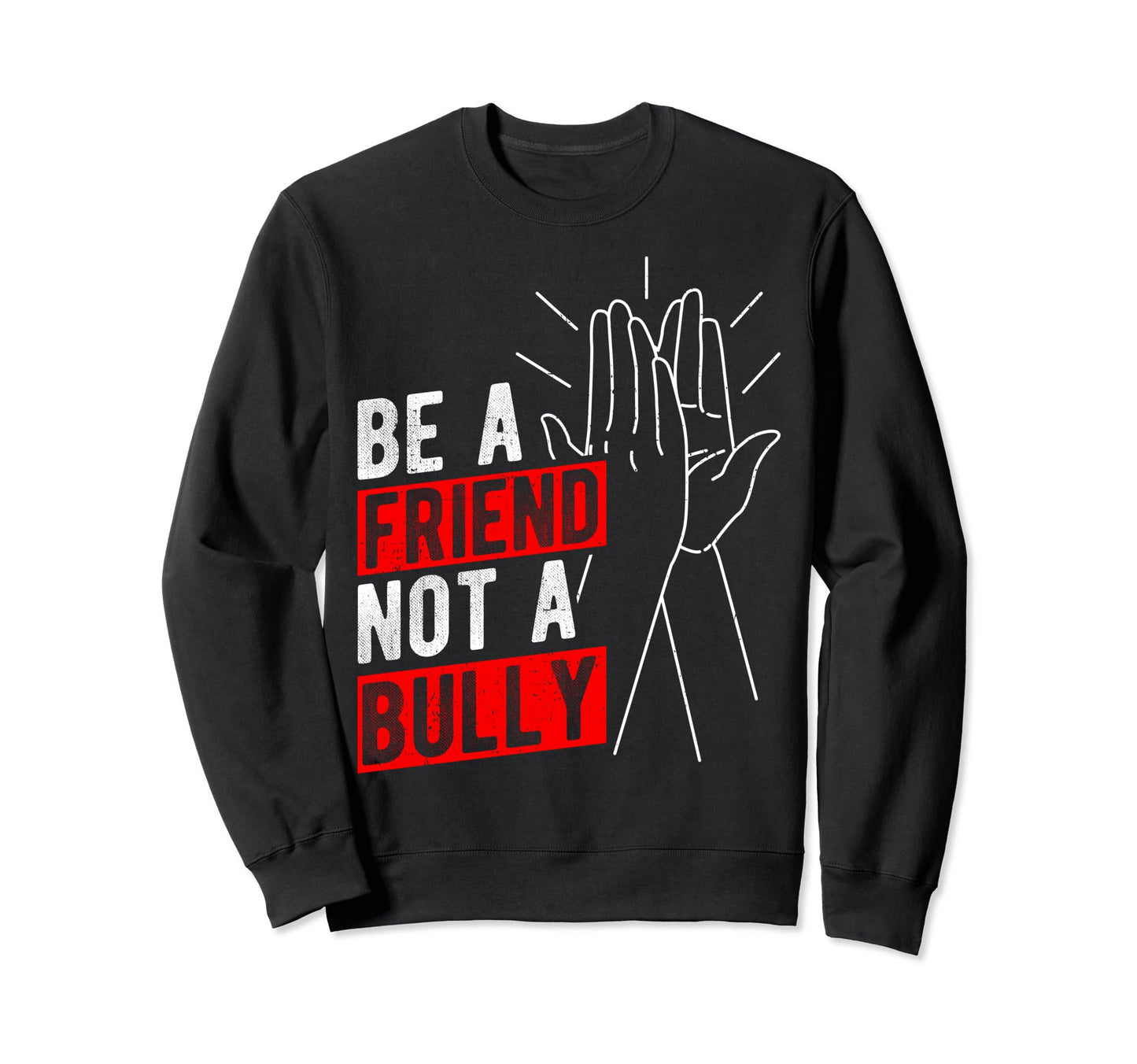 Be Friend Not Bully No Bullying Sweatshirt - Fun Novelty Design Unisex - T-Shirt, Sweatshirt, Hoodie