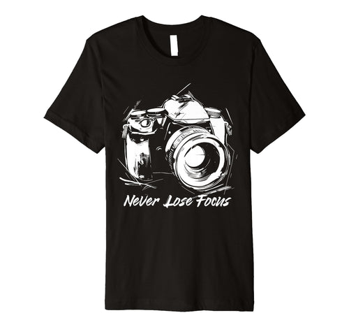 Photographer Never Lose Focus Camera T-Shirt - Graphic Print Men Women - T-Shirt, Sweatshirt, Hoodie