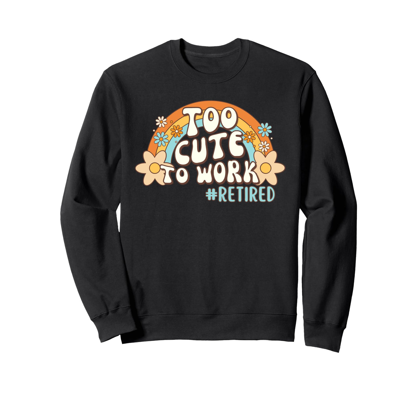 Too To Work Retired Excuse Rainbow Sweatshirt - Novelty Apparel Unisex - T-Shirt, Sweatshirt, Hoodie